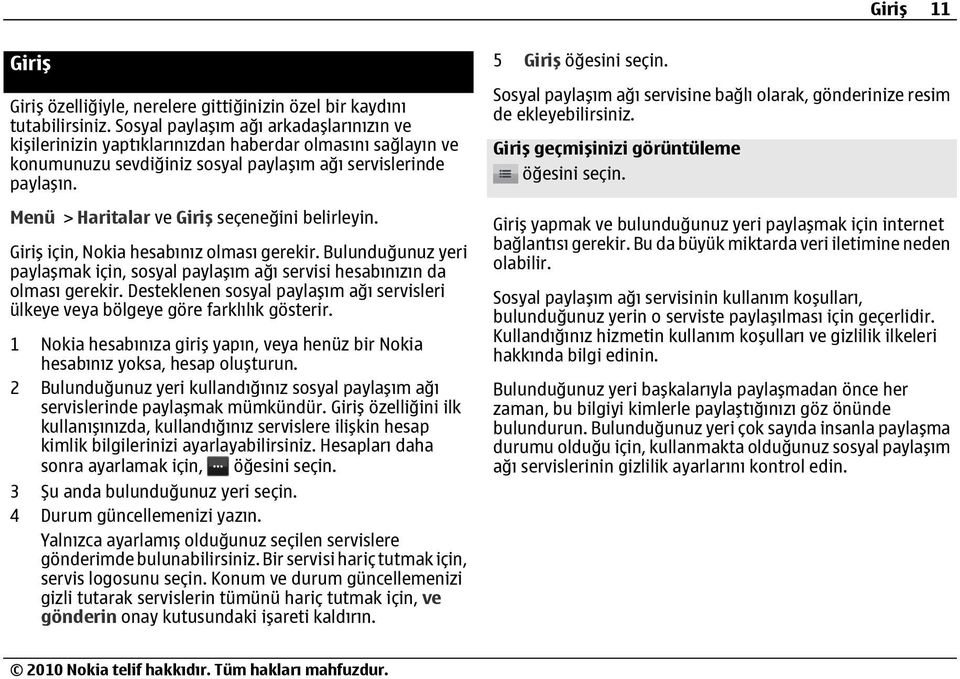 Menü > Haritalar ve Giriş seçeneğini belirleyin. Giriş için, Nokia hesabınız olması gerekir. Bulunduğunuz yeri paylaşmak için, sosyal paylaşım ağı servisi hesabınızın da olması gerekir.