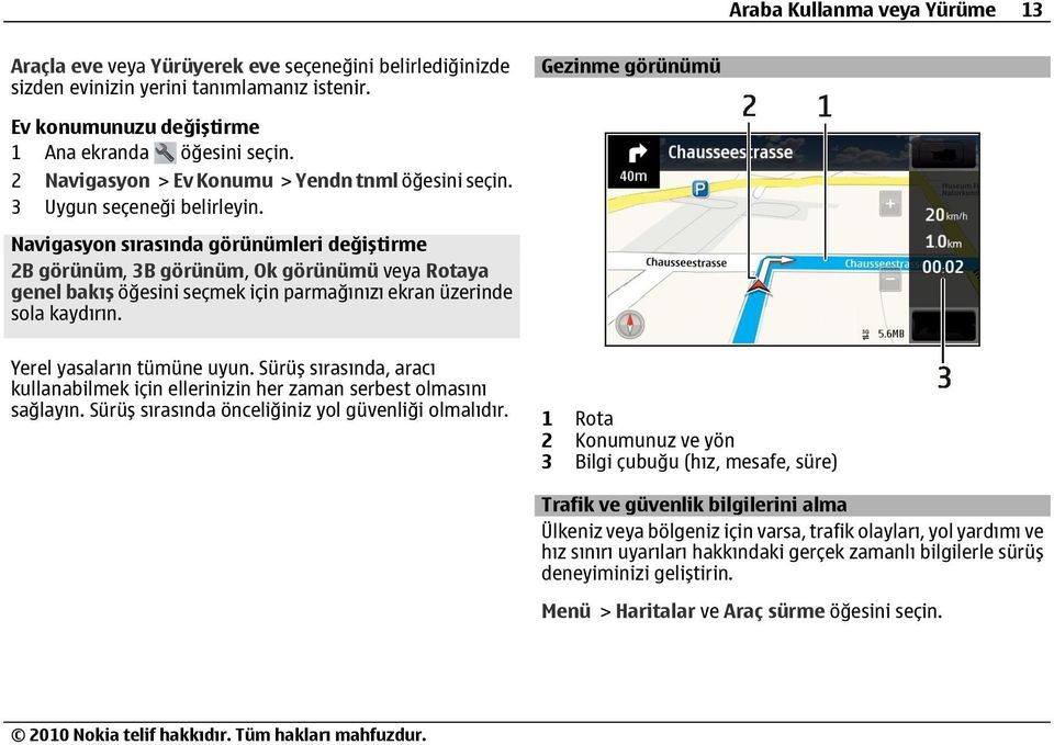 Navigasyon sırasında görünümleri değiştirme 2B görünüm, 3B görünüm, Ok görünümü veya Rotaya genel bakış öğesini seçmek için parmağınızı ekran üzerinde sola kaydırın. Yerel yasaların tümüne uyun.