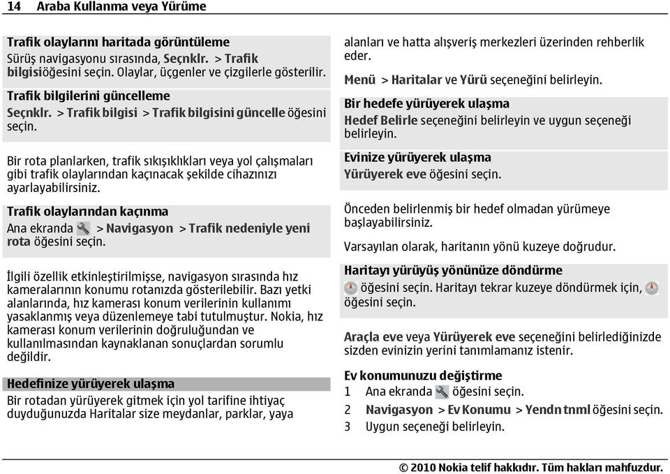 Bir rota planlarken, trafik sıkışıklıkları veya yol çalışmaları gibi trafik olaylarından kaçınacak şekilde cihazınızı ayarlayabilirsiniz.