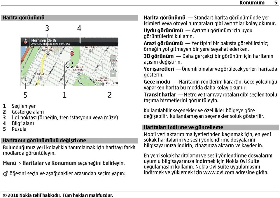 öğesini seçin ve aşağıdakiler arasından seçim yapın: Harita görünümü Standart harita görünümünde yer isimleri veya otoyol numaraları gibi ayrıntılar kolay okunur.