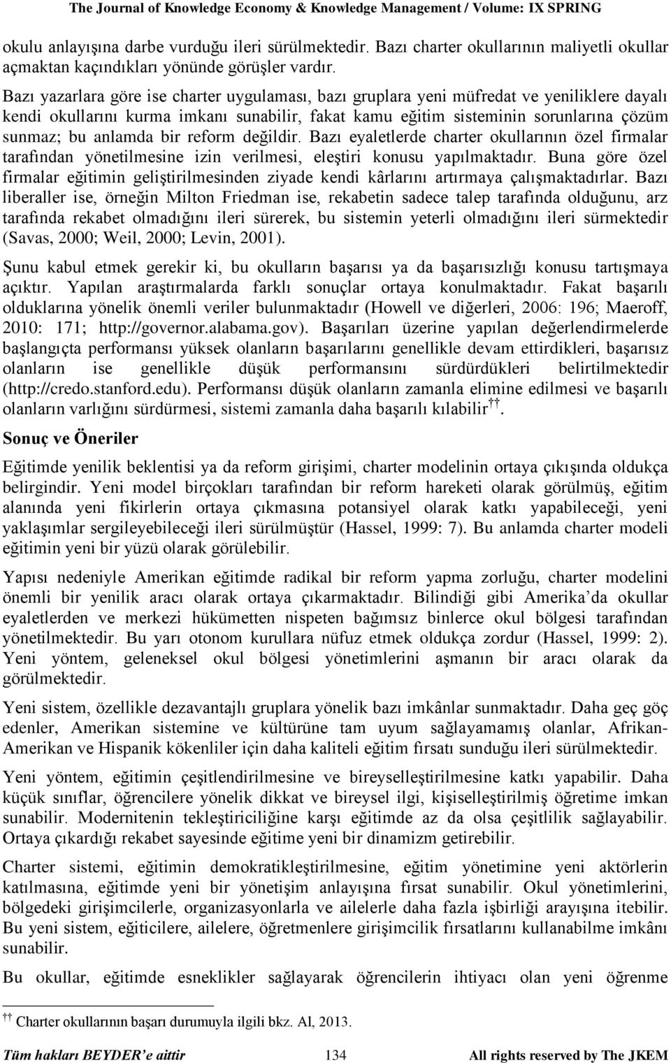 Bazı yazarlara göre ise charter uygulaması, bazı gruplara yeni müfredat ve yeniliklere dayalı kendi okullarını kurma imkanı sunabilir, fakat kamu eğitim sisteminin sorunlarına çözüm sunmaz; bu