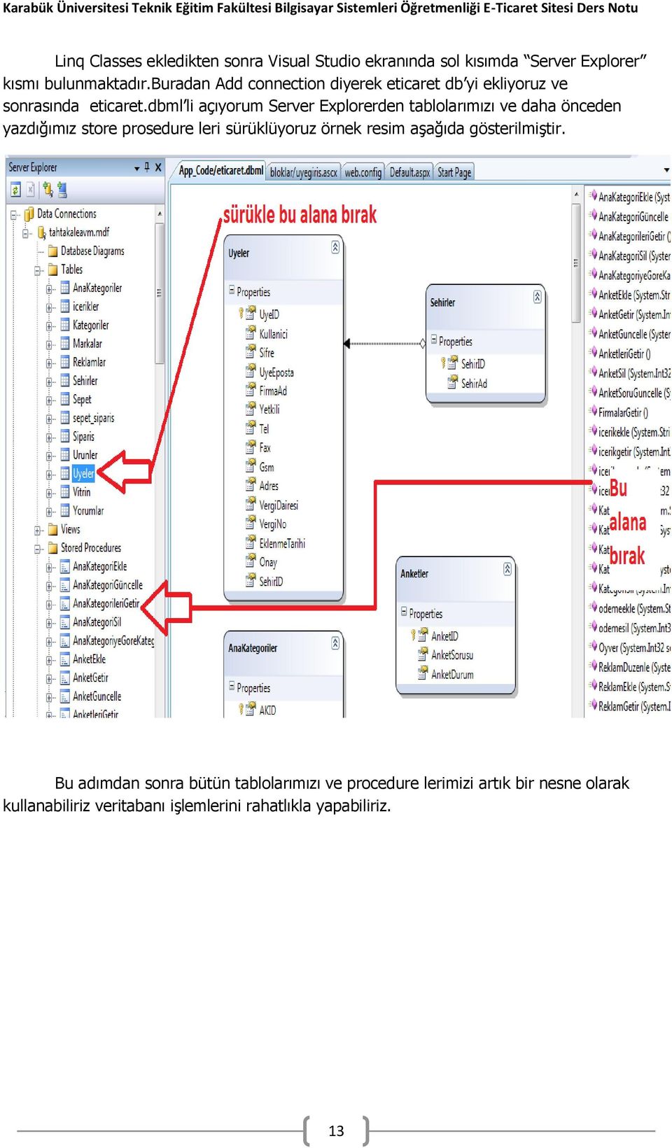 dbml li açıyorum Server Explorerden tablolarımızı ve daha önceden yazdığımız store prosedure leri sürüklüyoruz örnek