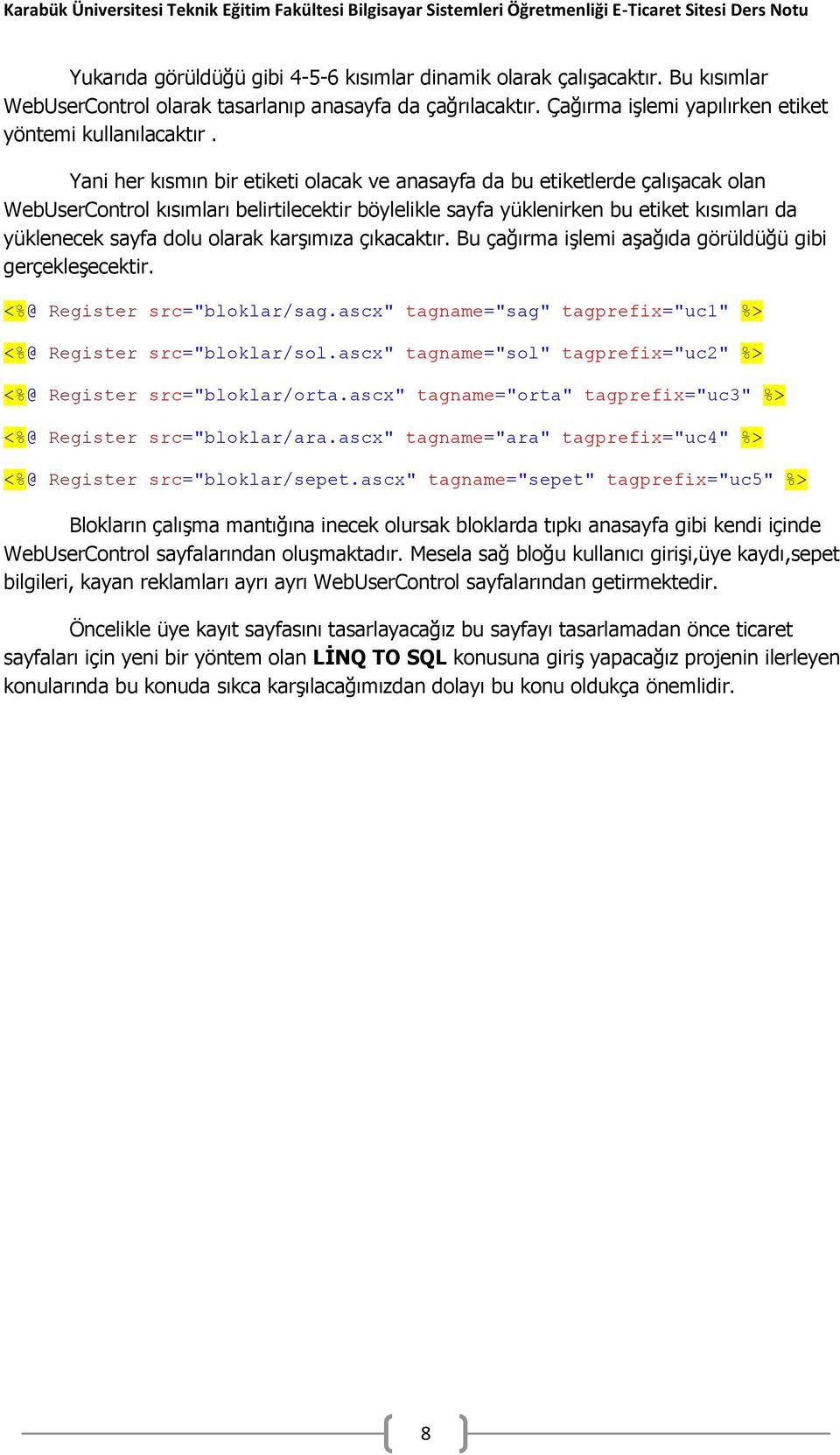 olarak karşımıza çıkacaktır. Bu çağırma işlemi aşağıda görüldüğü gibi gerçekleşecektir. <%@ Register src="bloklar/sag.ascx" tagname="sag" tagprefix="uc1" %> <%@ Register src="bloklar/sol.