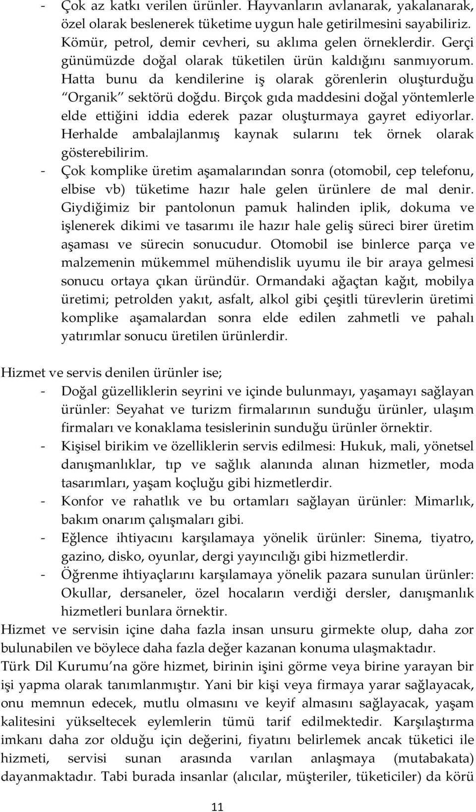 Birçok gıda maddesini doğal yöntemlerle elde ettiğini iddia ederek pazar oluşturmaya gayret ediyorlar. Herhalde ambalajlanmış kaynak sularını tek örnek olarak gösterebilirim.