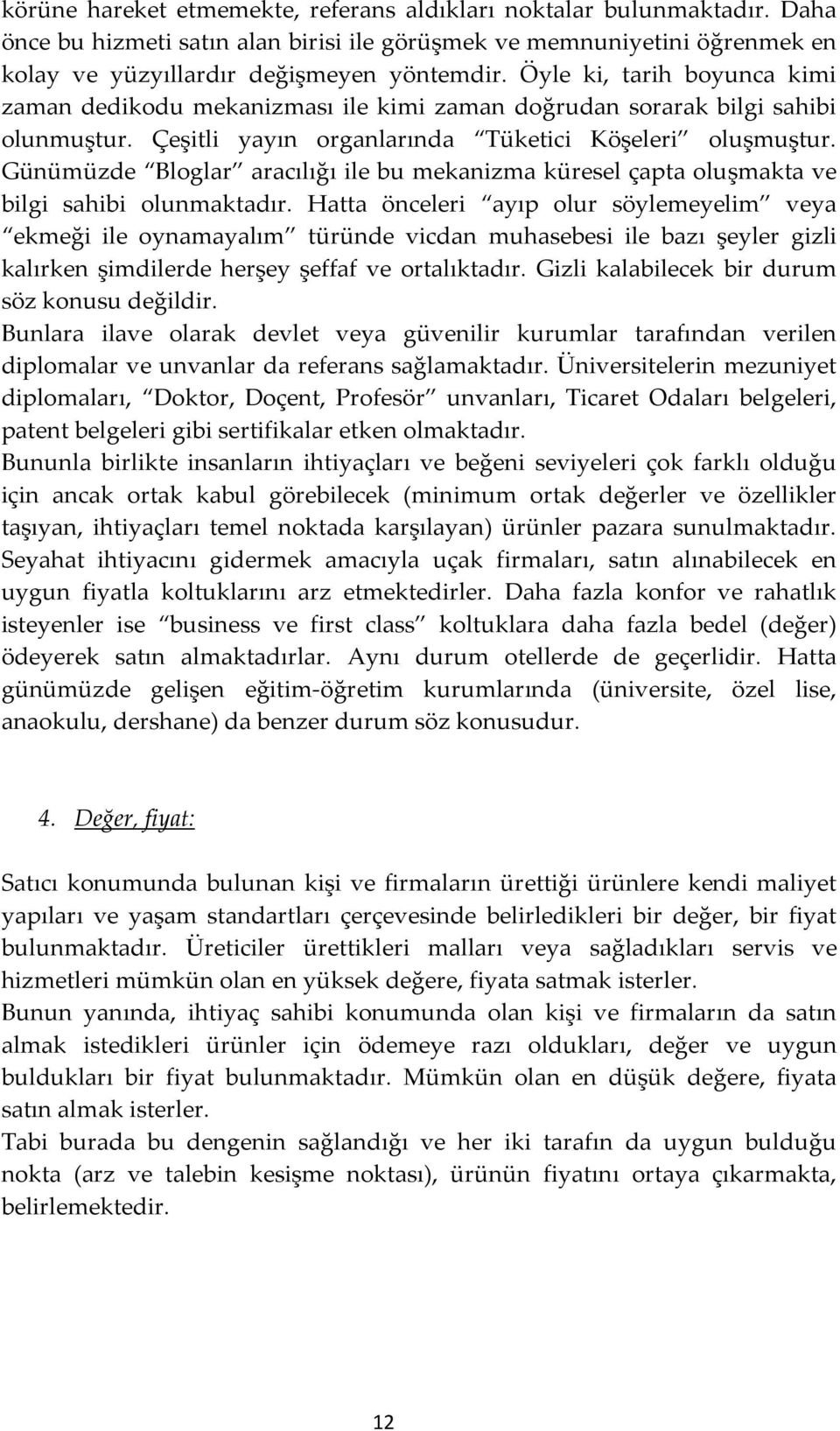 Günümüzde Bloglar aracılığı ile bu mekanizma küresel çapta oluşmakta ve bilgi sahibi olunmaktadır.