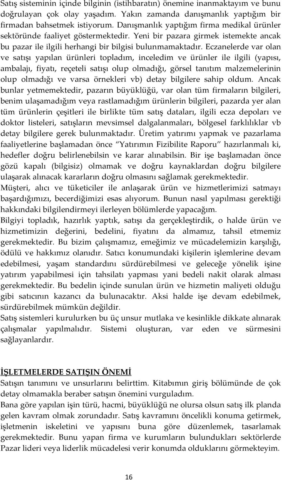 Eczanelerde var olan ve satışı yapılan ürünleri topladım, inceledim ve ürünler ile ilgili (yapısı, ambalajı, fiyatı, reçeteli satışı olup olmadığı, görsel tanıtım malzemelerinin olup olmadığı ve