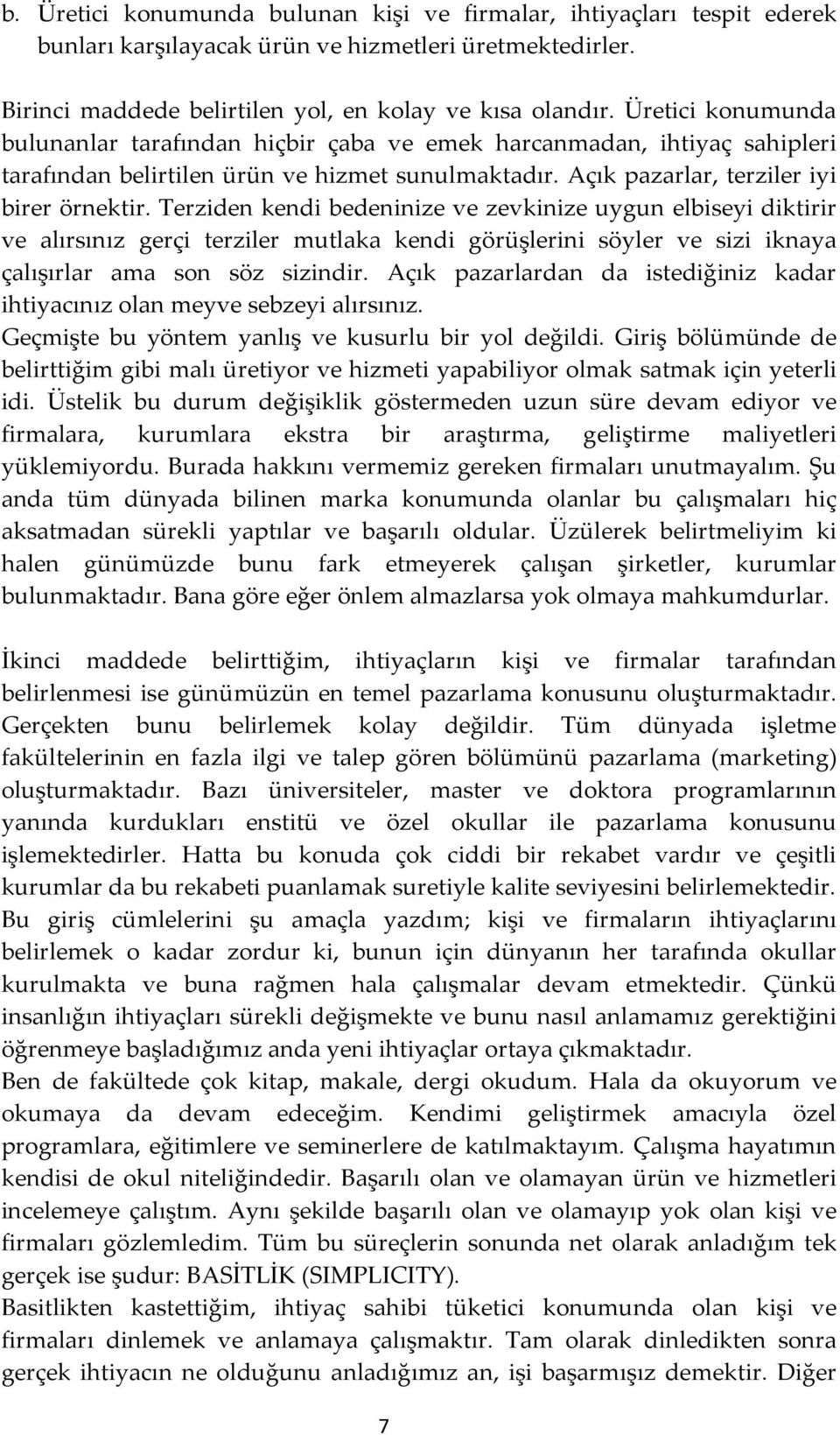 Terziden kendi bedeninize ve zevkinize uygun elbiseyi diktirir ve alırsınız gerçi terziler mutlaka kendi görüşlerini söyler ve sizi iknaya çalışırlar ama son söz sizindir.