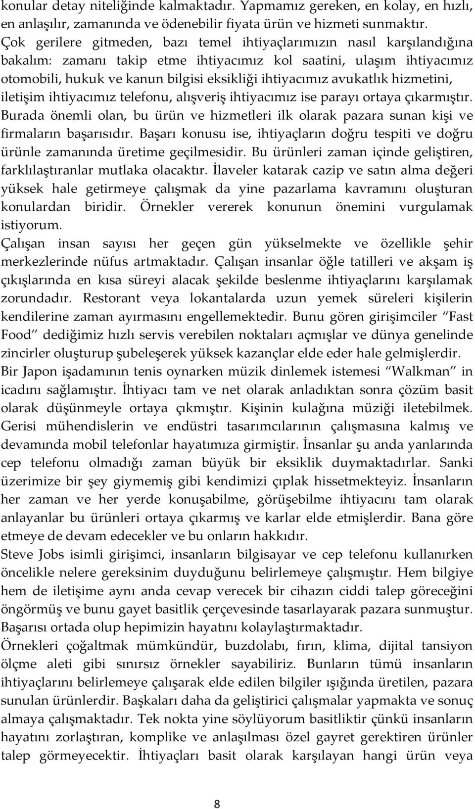 avukatlık hizmetini, iletişim ihtiyacımız telefonu, alışveriş ihtiyacımız ise parayı ortaya çıkarmıştır.