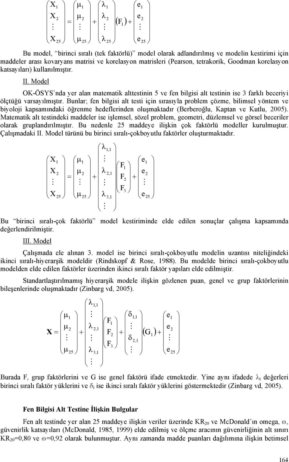 Bunlar; fen bilgisi alt testi için sırasıyla problem çözme, bilimsel yöntem ve biyoloji kapsamındaki öğrenme hedeflerinden oluşmaktadır (Berberoğlu, Kaptan ve Kutlu, 005).