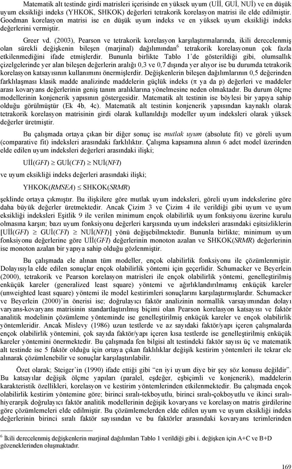 (003), Pearson ve tetrakorik korelasyon karşılaştırmalarında, ikili derecelenmiş olan sürekli değişkenin bileşen (marjinal) dağılımından 6 tetrakorik korelasyonun çok fazla etkilenmediğini ifade