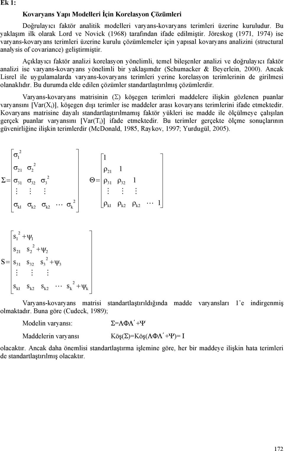 Jöreskog (97, 974) ise varyans-kovaryans terimleri üzerine kurulu çözümlemeler için yapısal kovaryans analizini (structural analysis of covariance) geliştirmiştir.