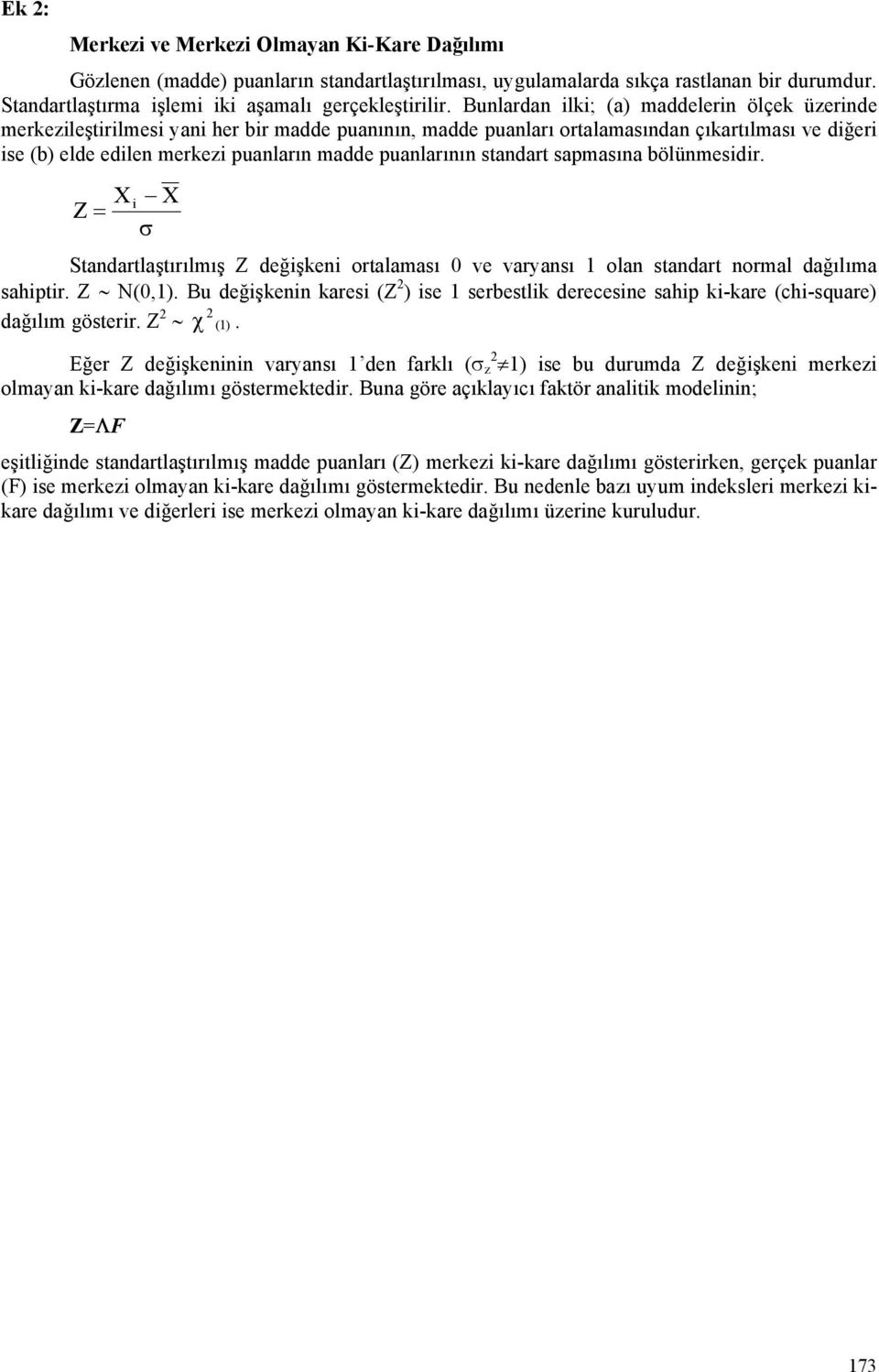 puanlarının standart sapmasına bölünmesidir. X i X Z = σ Standartlaştırılmış Z değişkeni ortalaması 0 ve varyansı olan standart normal dağılıma sahiptir. Z N(0,).