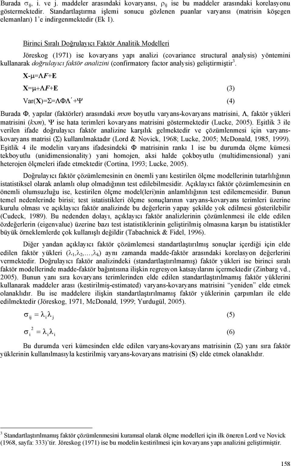 Birinci Sıralı Doğrulayıcı Faktör Analitik odelleri Jöreskog (97) ise kovaryans yapı analizi (covariance structural analysis) yöntemini kullanarak doğrulayıcı faktör analizini (confirmatory factor