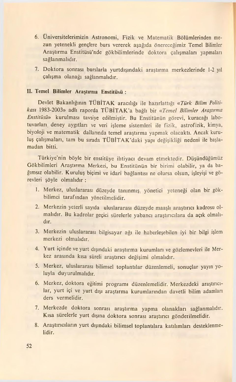 Temel Bilimler Araştırma Enstitüsü : Devlet Bakanlığının TÜBİTAK aracılığı ile hazırlattığı «Türk Bilim Politikası 1983-2003» adlı raporda TÜBİTAK a bağlı bir «Temel Bilimler Araştırma Enstitüsü»