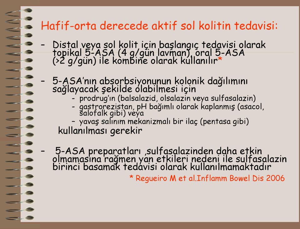 gastrorezistan, ph bağımlı olarak kaplanmış (asacol, salofalk gibi) veya yavaş salınım mekanizmalı bir ilaç (pentasa gibi) kullanılması gerekir 5-ASA