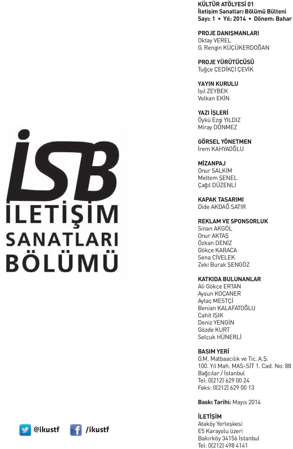 ŞENEL Çağıl DÜZENLİ KAPAK TASARIMI Dide AKDAĞ SATIR REKLAM VE SPONSORLUK Sinan AKGÖL Onur AKTAŞ Özkan DENİZ Gökçe KARACA Sena CİVELEK Zeki Burak ŞENGÖZ KATKIDA BULUNANLAR Ali Gökçe ERTAN Aysun