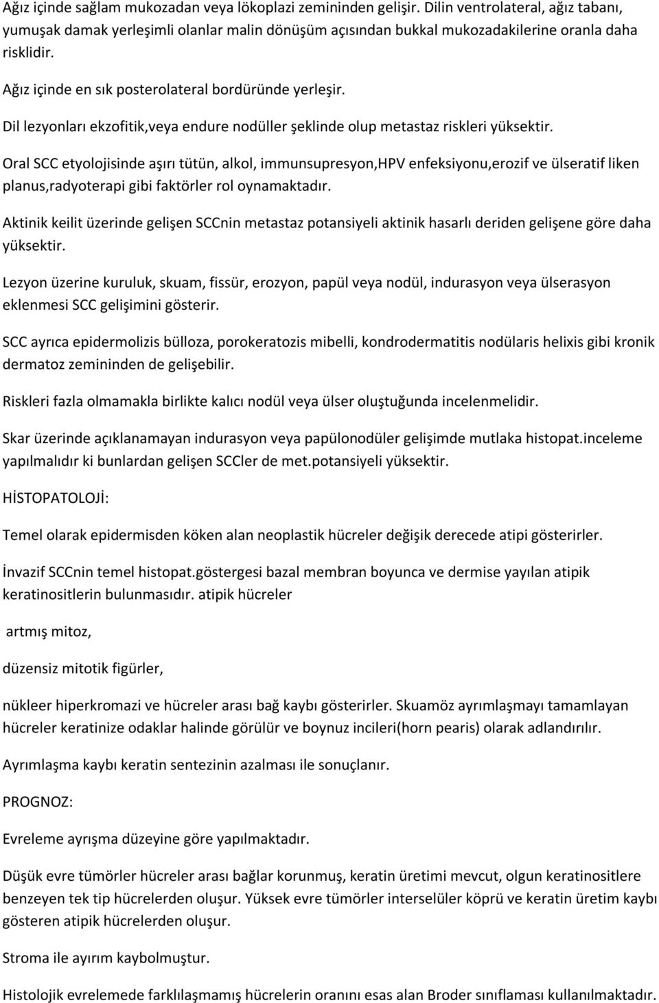 Dil lezyonları ekzofitik,veya endure nodüller şeklinde olup metastaz riskleri yüksektir.