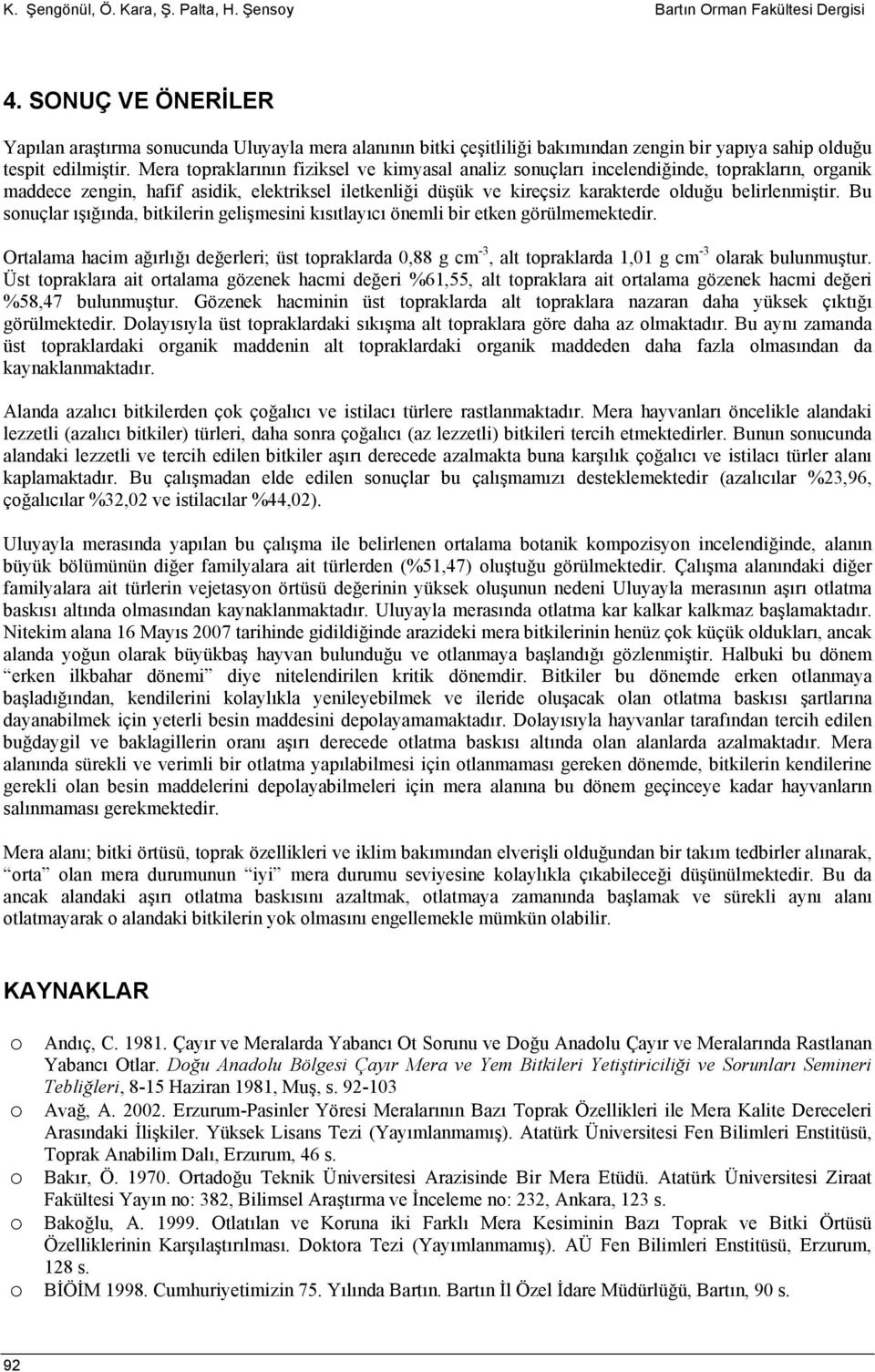 Mera topraklarının fiziksel ve kimyasal analiz sonuçları incelendiğinde, toprakların, organik maddece zengin, hafif asidik, elektriksel iletkenliği düşük ve kireçsiz karakterde olduğu belirlenmiştir.