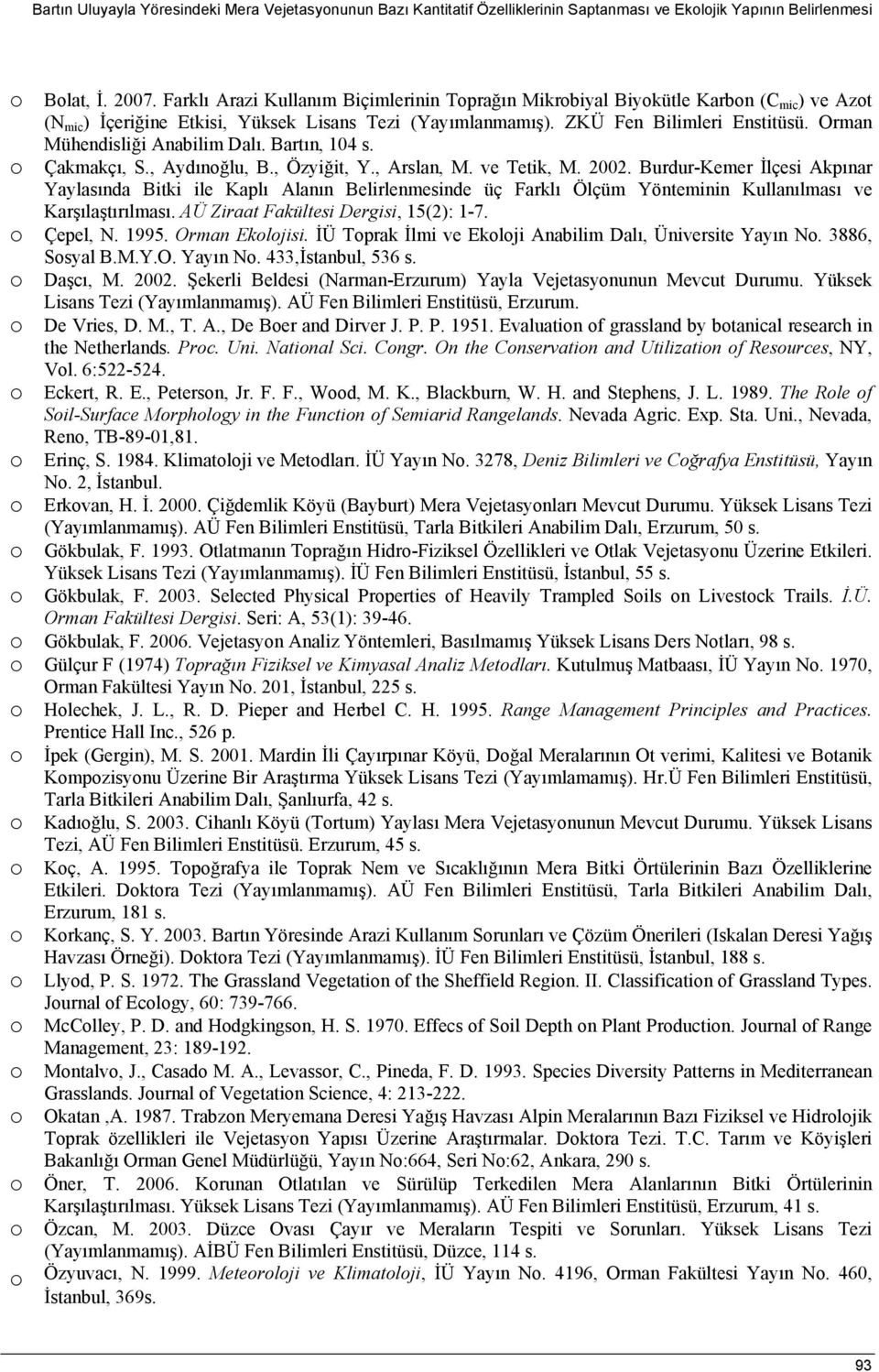 Orman Mühendisliği Anabilim Dalı. Bartın, 104 s. o Çakmakçı, S., Aydınoğlu, B., Özyiğit, Y., Arslan, M. ve Tetik, M. 2002.