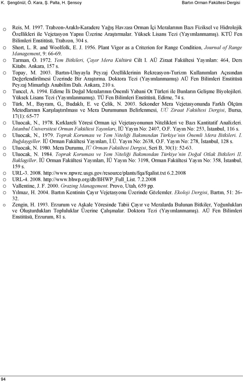 KTÜ Fen Bilimleri Enstitüsü, Trabzon, 304 s. o Short, L. R. and Woolfolk, E. J. 1956. Plant Vigor as a Criterion for Range Condition, Journal of Range Management, 9: 66-69. o Tarman, Ö. 1972.