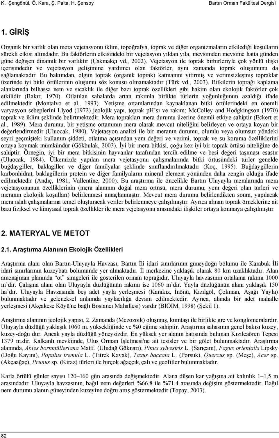 Bu faktörlerin etkisindeki bir vejetasyon yıldan yıla, mevsimden mevsime hatta günden güne değişen dinamik bir varlıktır (Çakmakçı vd., 2002).