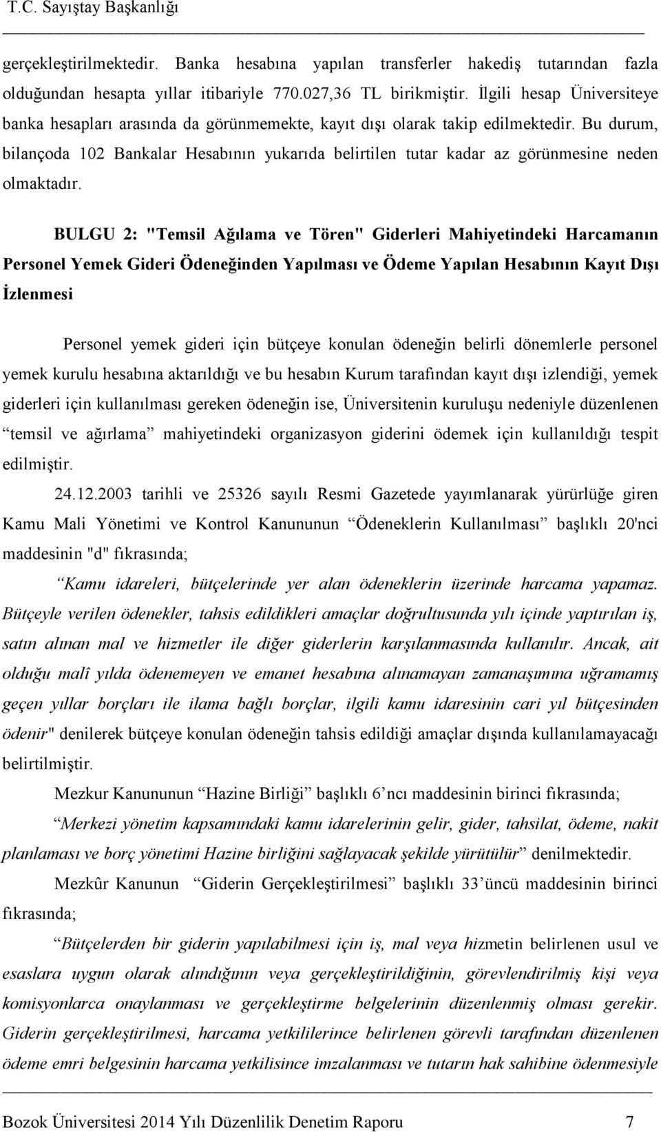 Bu durum, bilançoda 102 Bankalar Hesabının yukarıda belirtilen tutar kadar az görünmesine neden olmaktadır.