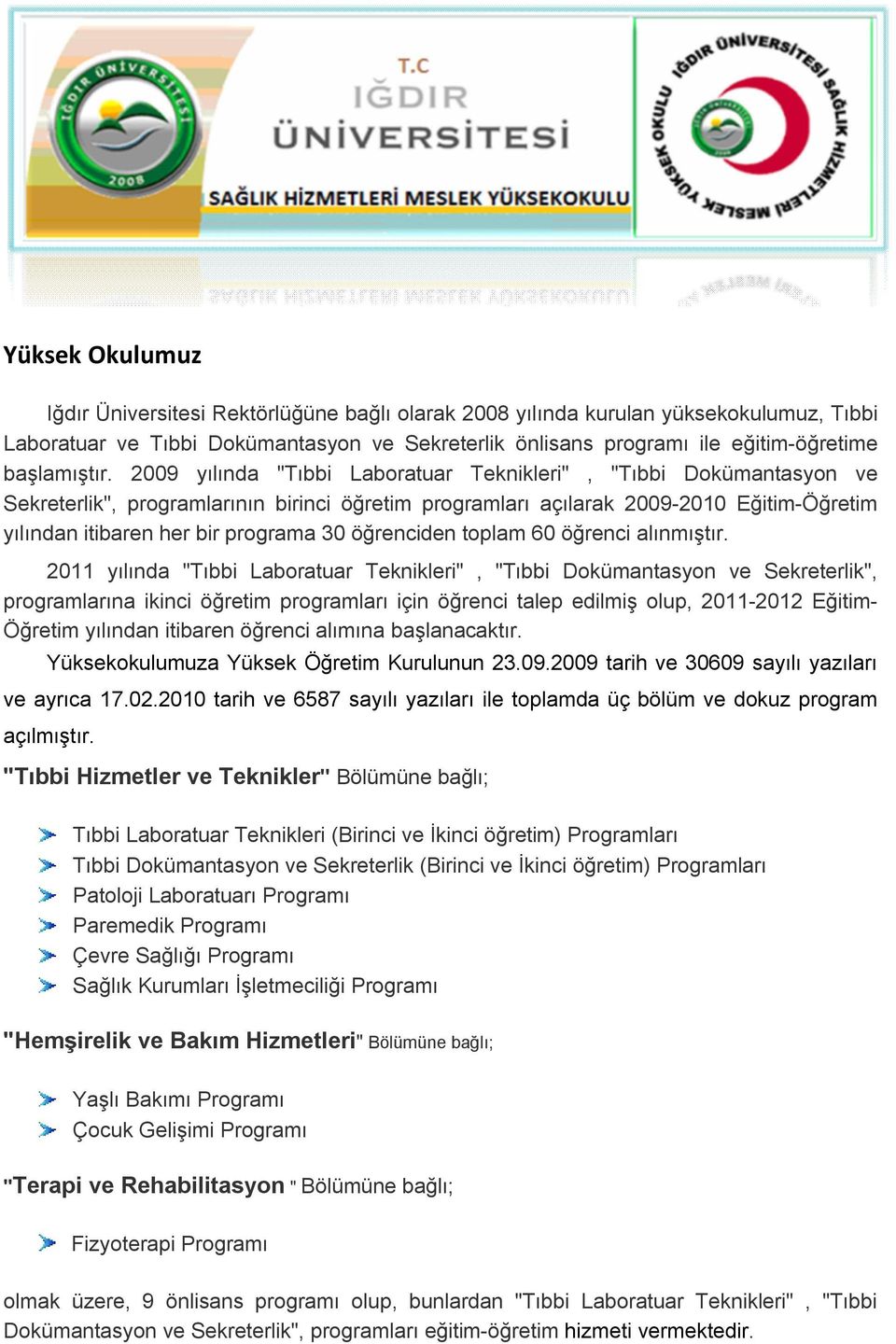 2009 yılında "Tıbbi Laboratuar Teknikleri", "Tıbbi Dokümantasyon ve Sekreterlik", programlarının birinci öğretim programları açılarak 2009-2010 Eğitim-Öğretim yılından itibaren her bir programa 30