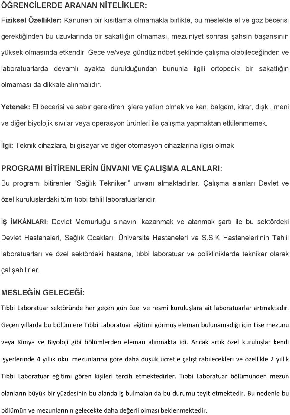 Gece ve/veya gündüz nöbet şeklinde çalışma olabileceğinden ve laboratuarlarda devamlı ayakta durulduğundan bununla ilgili ortopedik bir sakatlığın olmaması da dikkate alınmalıdır.