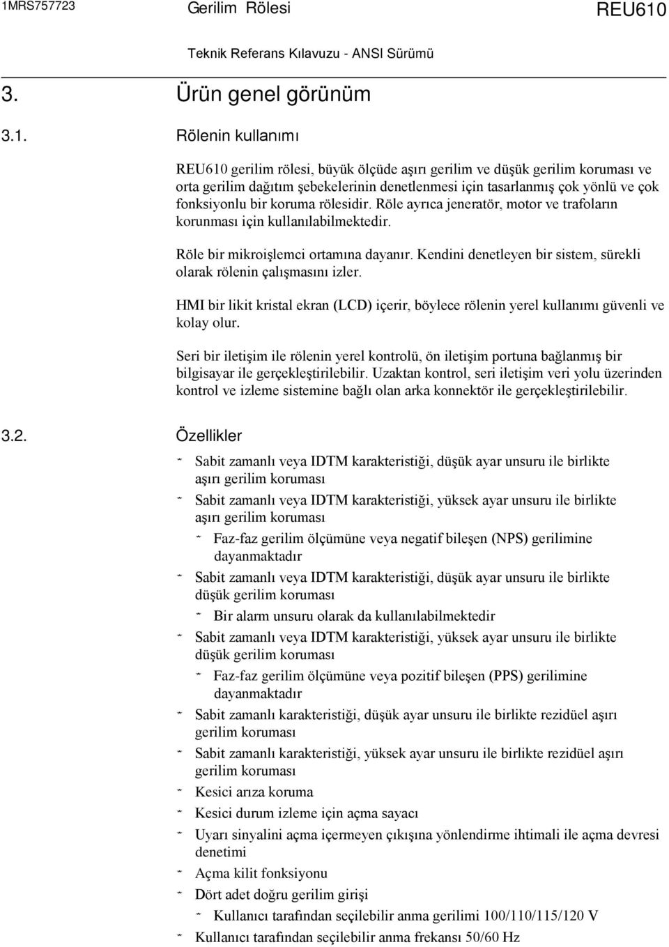 Kendini denetleyen bir sistem, sürekli olarak rölenin çalışmasını izler. HMI bir likit kristal ekran (LCD) içerir, böylece rölenin yerel kullanımı güvenli ve kolay olur.