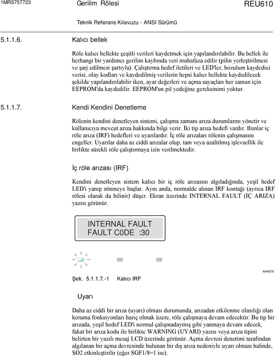 Çalıştırma hedef iletileri ve LED'ler, bozulum kaydedici verisi, olay kodları ve kaydedilmiş verilerin hepsi kalıcı bellekte kaydedilecek şekilde yapılandırılabilir iken, ayar değerleri ve açma