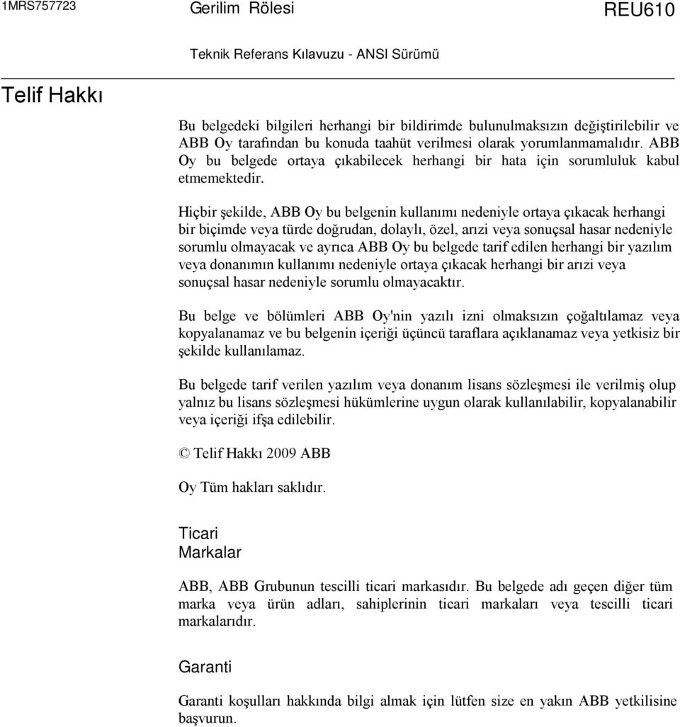 Hiçbir şekilde, ABB Oy bu belgenin kullanımı nedeniyle ortaya çıkacak herhangi bir biçimde veya türde doğrudan, dolaylı, özel, arızi veya sonuçsal hasar nedeniyle sorumlu olmayacak ve ayrıca ABB Oy