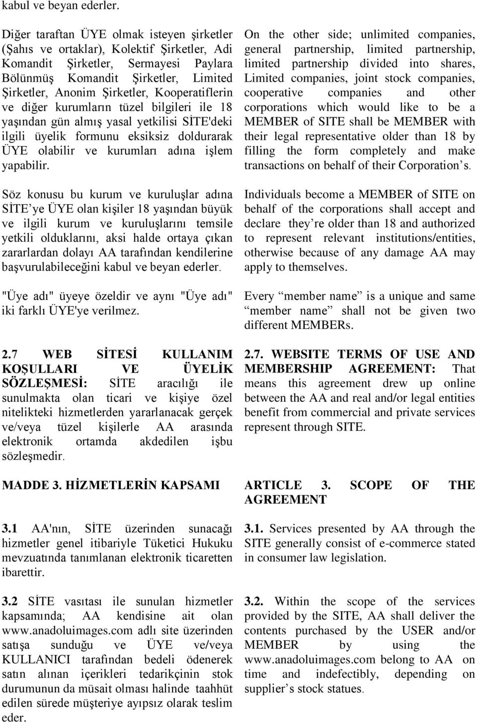 Kooperatiflerin ve diğer kurumların tüzel bilgileri ile 18 yaşından gün almış yasal yetkilisi SİTE'deki ilgili üyelik formunu eksiksiz doldurarak ÜYE olabilir ve kurumları adına işlem yapabilir.