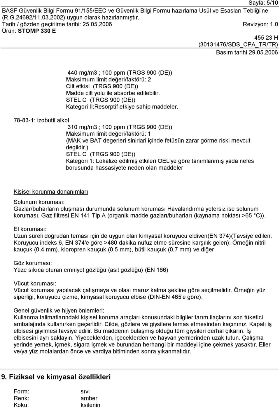 78-83-1: izobutil alkol 310 mg/m3 ; 100 ppm (TRGS 900 (DE)) Maksimum limit değeri/faktörü: 1 (MAK ve BAT degerleri sinirlari içinde fetüsün zarar görme riski mevcut degildir.