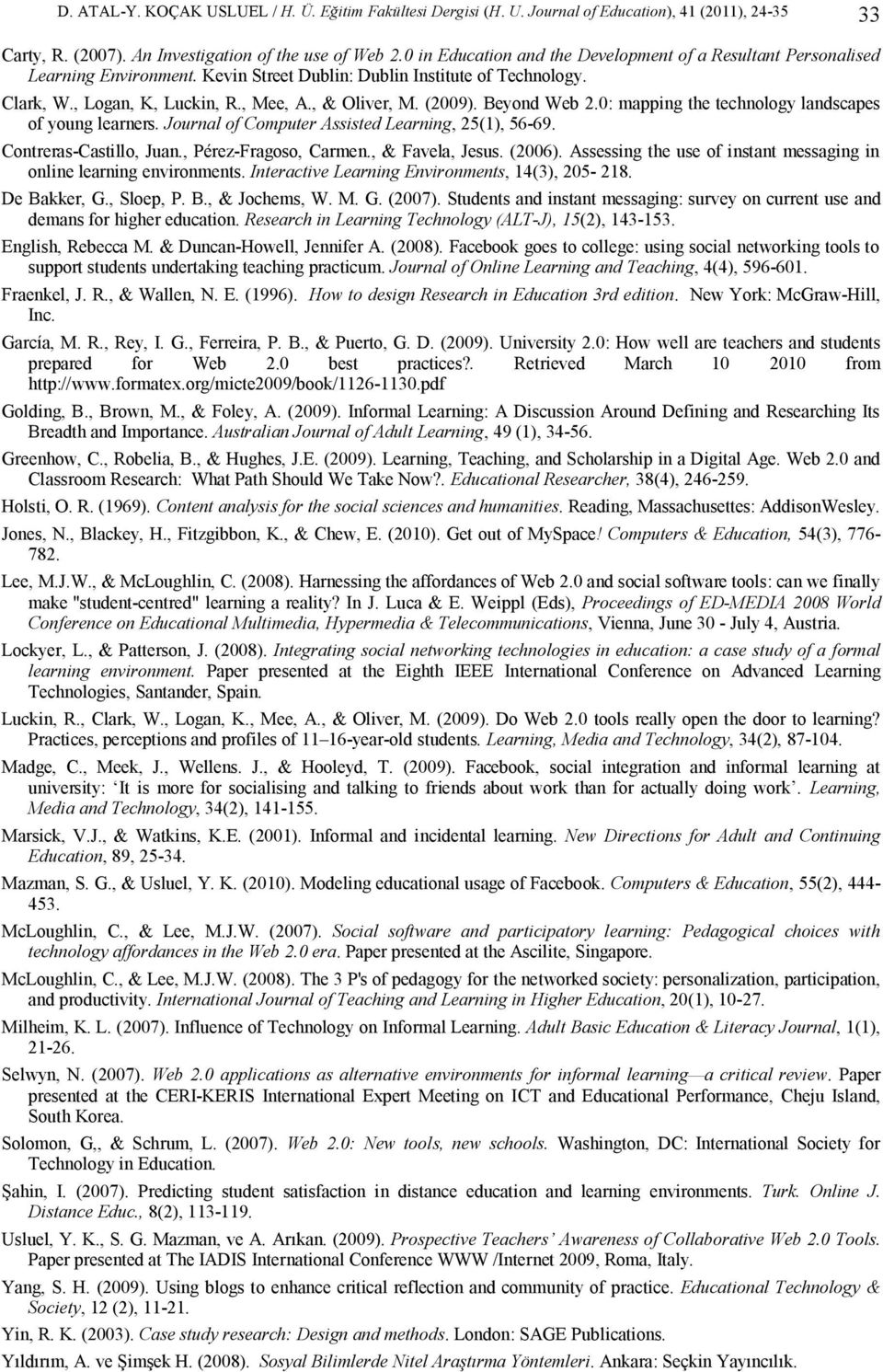 Beyond Web 2.0: mapping the technology landscapes of young learners. Journal of Computer Assisted Learning, 25(1), 56-69. Contreras-Castillo, Juan., Pérez-Fragoso, Carmen., & Favela, Jesus. (2006).