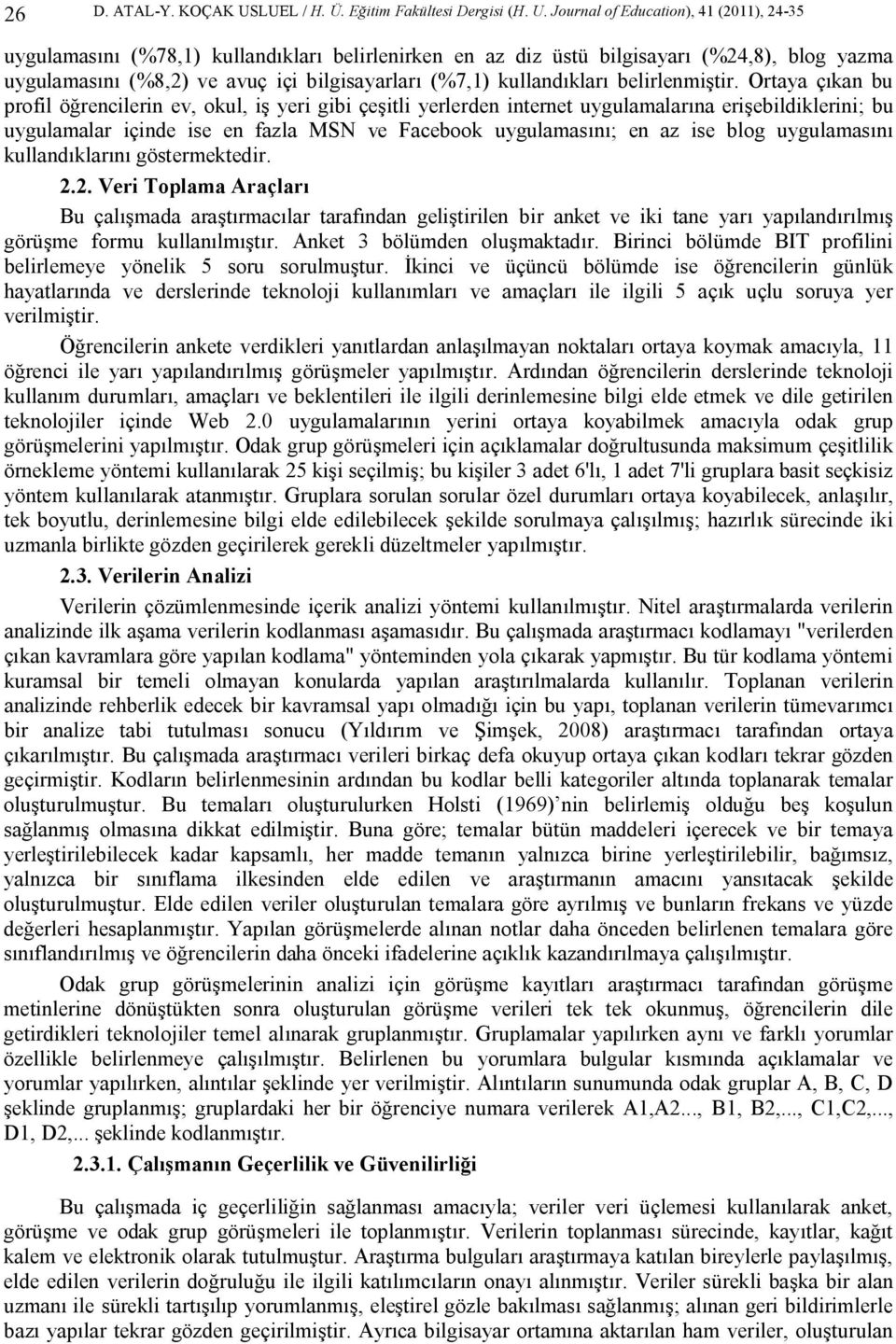 Journal of Education), 41 (2011), 24-35 uygulamasını (%78,1) kullandıkları belirlenirken en az diz üstü bilgisayarı (%24,8), blog yazma uygulamasını (%8,2) ve avuç içi bilgisayarları (%7,1)