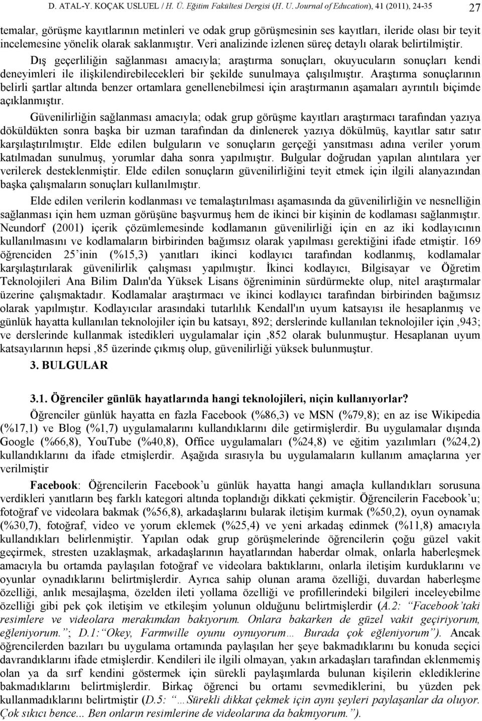 Journal of Education), 41 (2011), 24-35 27 temalar, görüşme kayıtlarının metinleri ve odak grup görüşmesinin ses kayıtları, ileride olası bir teyit incelemesine yönelik olarak saklanmıştır.