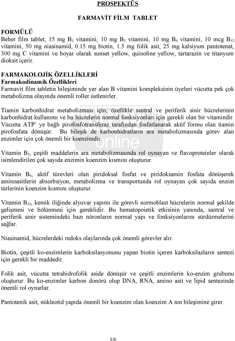 FARMAKOLOJİK ÖZELLİKLERİ Farmakodiamik Özellikleri Farmavit film tableti bileşimide yer ala B vitamii kompleksii üyeleri vücutta pek çok metabolizma olayıda öemli roller üstleirler.