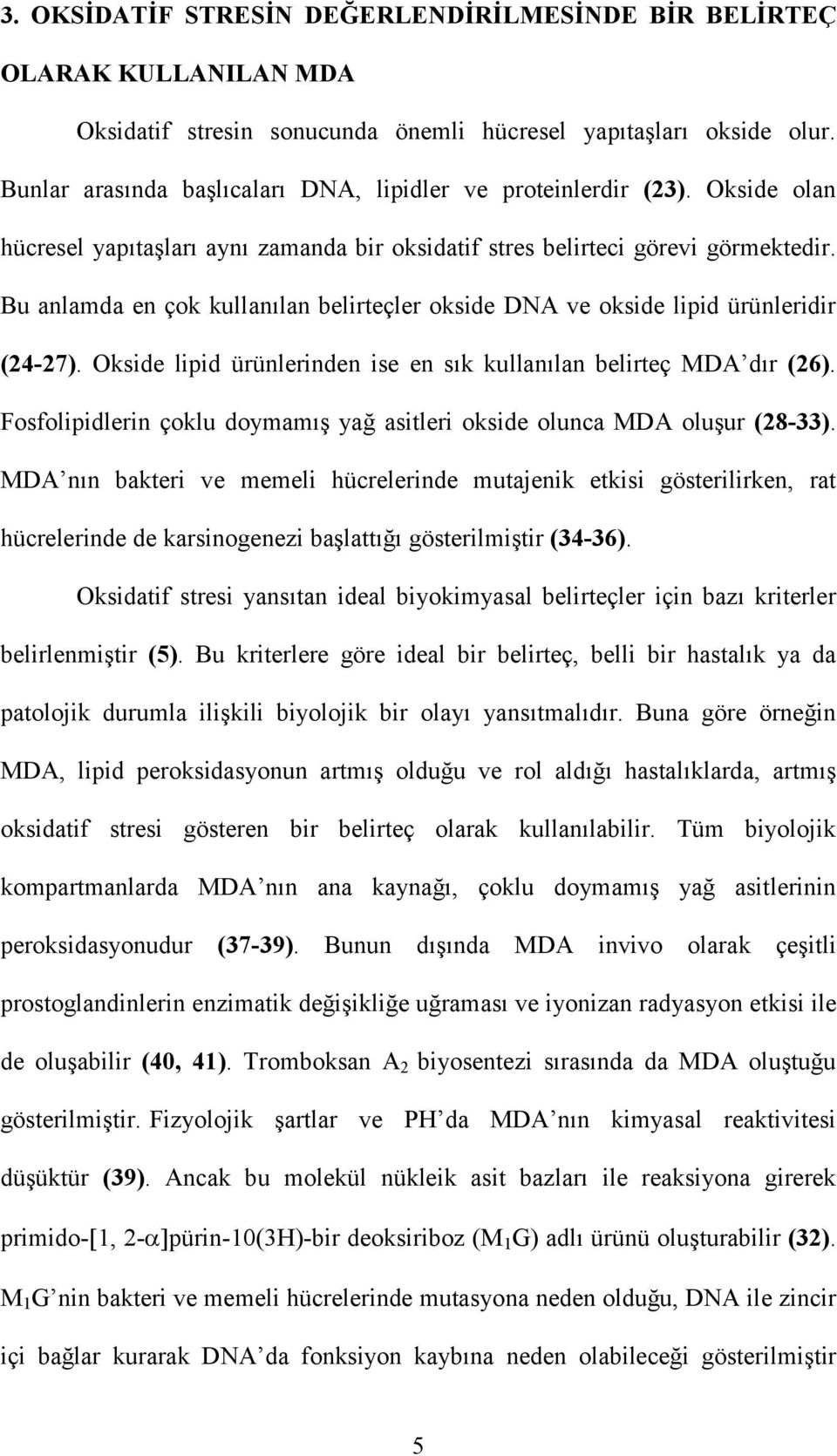 Bu anlamda en çok kullanılan belirteçler okside DNA ve okside lipid ürünleridir (24-27). Okside lipid ürünlerinden ise en sık kullanılan belirteç MDA dır (26).