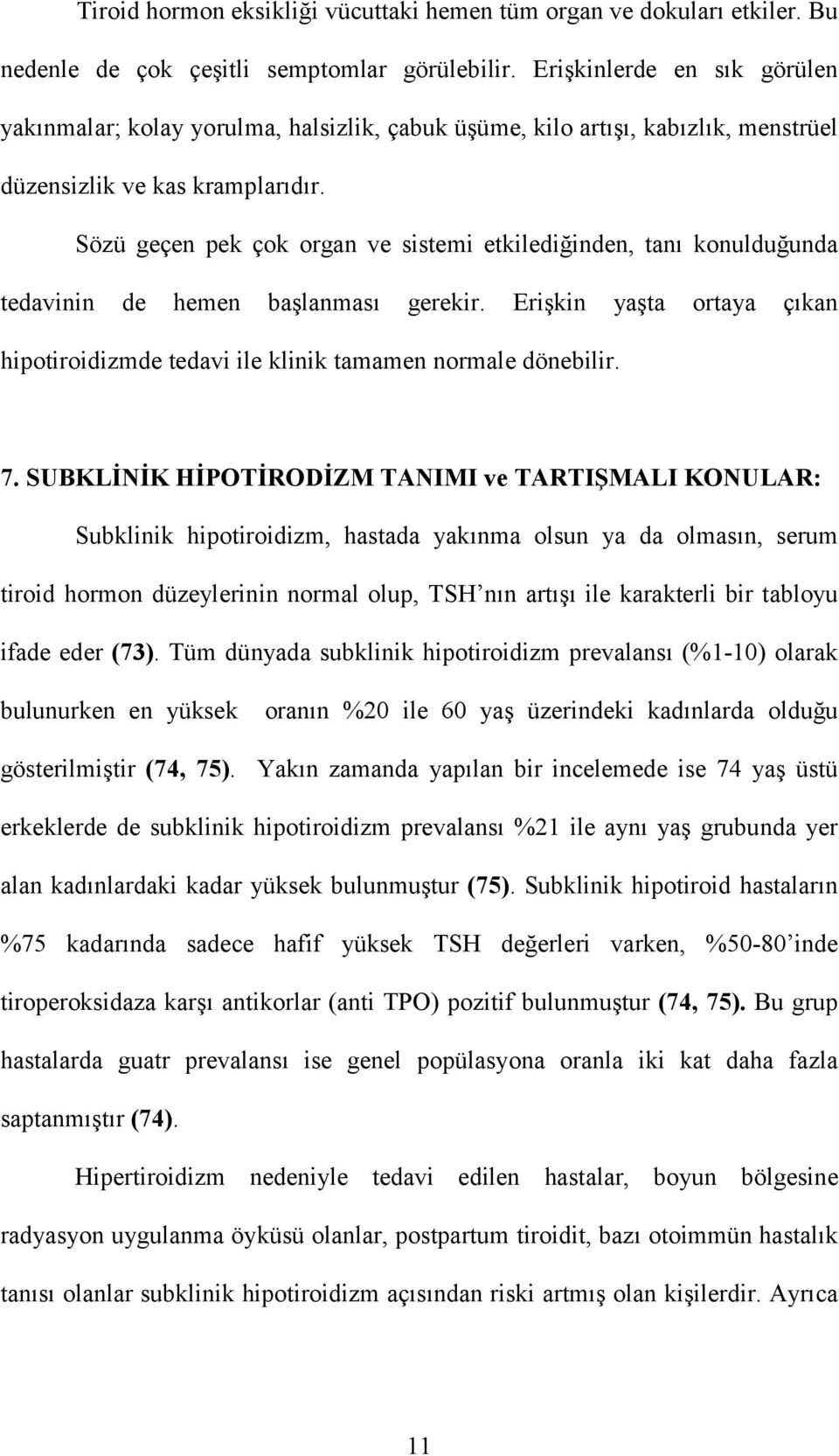 Sözü geçen pek çok organ ve sistemi etkilediğinden, tanı konulduğunda tedavinin de hemen başlanması gerekir. Erişkin yaşta ortaya çıkan hipotiroidizmde tedavi ile klinik tamamen normale dönebilir. 7.