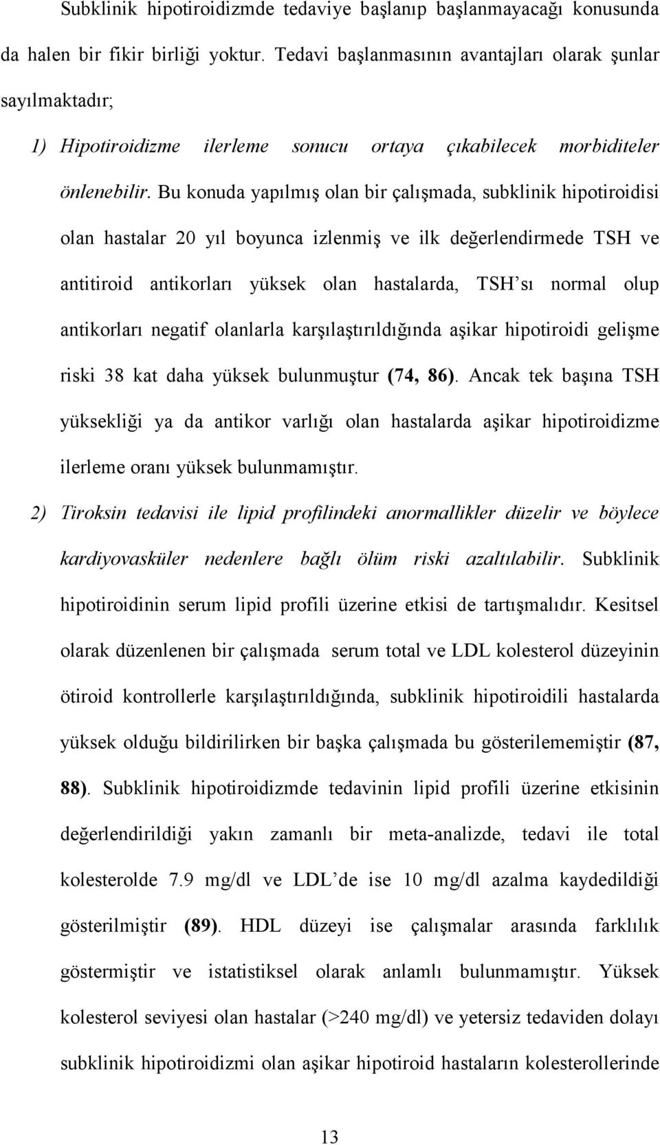 Bu konuda yapılmış olan bir çalışmada, subklinik hipotiroidisi olan hastalar 20 yıl boyunca izlenmiş ve ilk değerlendirmede TSH ve antitiroid antikorları yüksek olan hastalarda, TSH sı normal olup