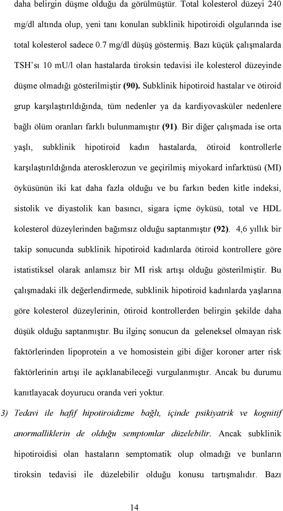 Subklinik hipotiroid hastalar ve ötiroid grup karşılaştırıldığında, tüm nedenler ya da kardiyovasküler nedenlere bağlı ölüm oranları farklı bulunmamıştır (91).