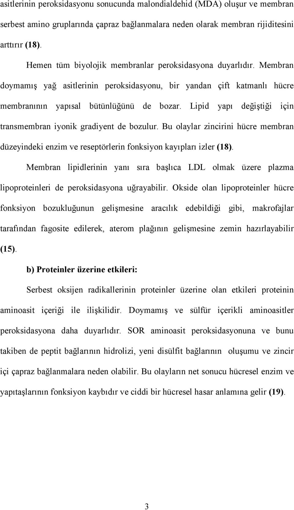 Lipid yapı değiştiği için transmembran iyonik gradiyent de bozulur. Bu olaylar zincirini hücre membran düzeyindeki enzim ve reseptörlerin fonksiyon kayıpları izler (18).