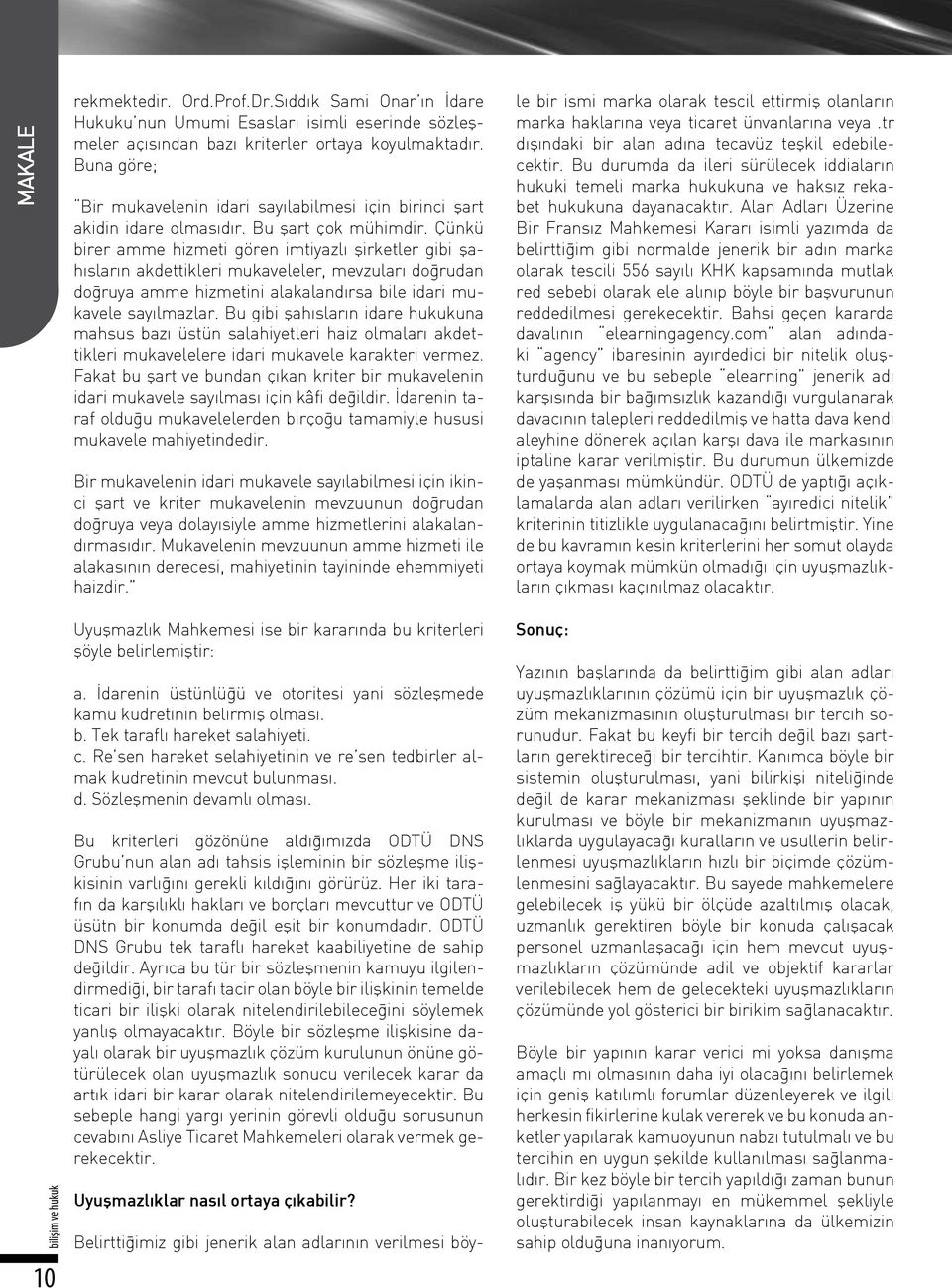 Çünkü birer amme hizmeti gören imtiyazlı şirketler gibi şahısların akdettikleri mukaveleler, mevzuları doğrudan doğruya amme hizmetini alakalandırsa bile idari mukavele sayılmazlar.