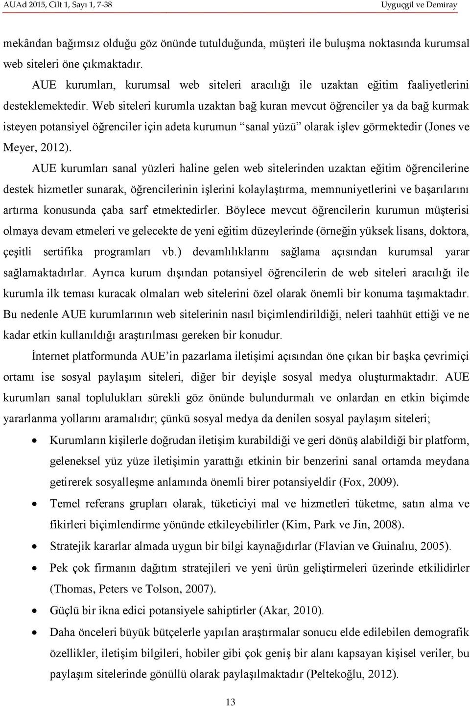 Web siteleri kurumla uzaktan bağ kuran mevcut öğrenciler ya da bağ kurmak isteyen potansiyel öğrenciler için adeta kurumun sanal yüzü olarak işlev görmektedir (Jones ve Meyer, 2012).