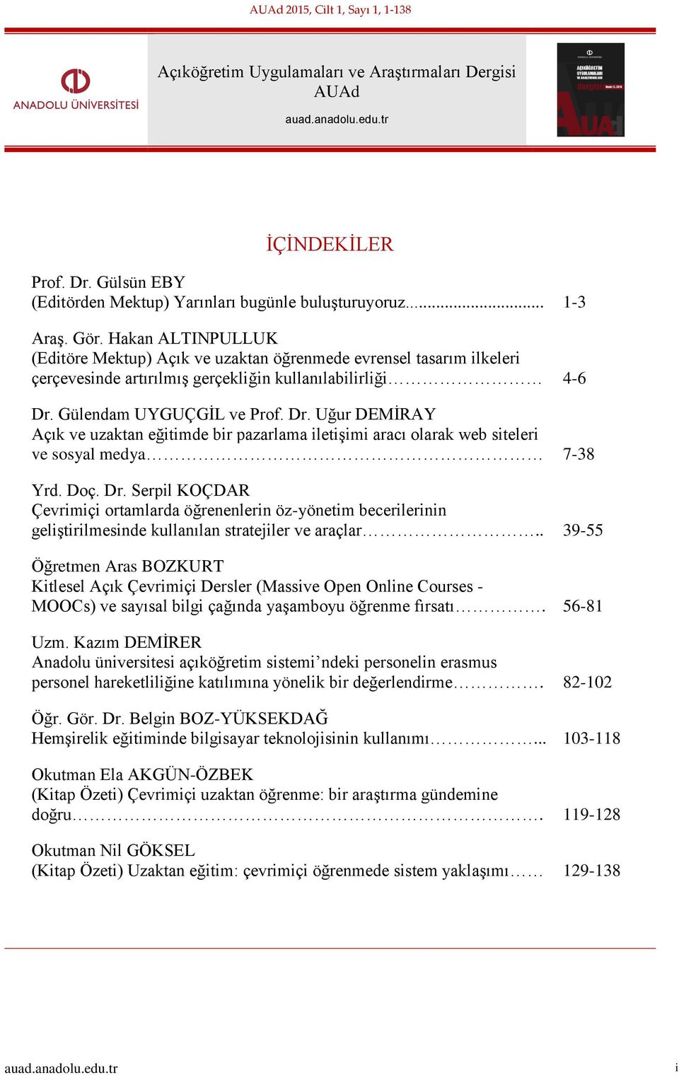 Gülendam UYGUÇGİL ve Prof. Dr. Uğur DEMİRAY Açık ve uzaktan eğitimde bir pazarlama iletişimi aracı olarak web siteleri ve sosyal medya 7-38 Yrd. Doç. Dr. Serpil KOÇDAR Çevrimiçi ortamlarda öğrenenlerin öz-yönetim becerilerinin geliştirilmesinde kullanılan stratejiler ve araçlar.