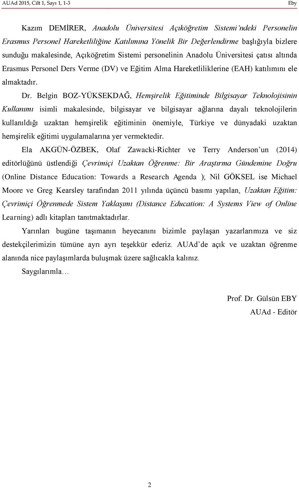 Belgin BOZ-YÜKSEKDAĞ, Hemşirelik Eğitiminde Bilgisayar Teknolojisinin Kullanımı isimli makalesinde, bilgisayar ve bilgisayar ağlarına dayalı teknolojilerin kullanıldığı uzaktan hemşirelik eğitiminin