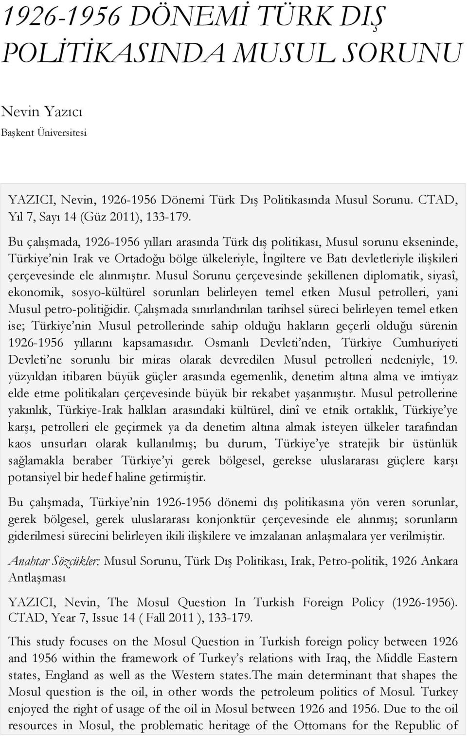 alınmıştır. Musul Sorunu çerçevesinde şekillenen diplomatik, siyasî, ekonomik, sosyo-kültürel sorunları belirleyen temel etken Musul petrolleri, yani Musul petro-politiğidir.