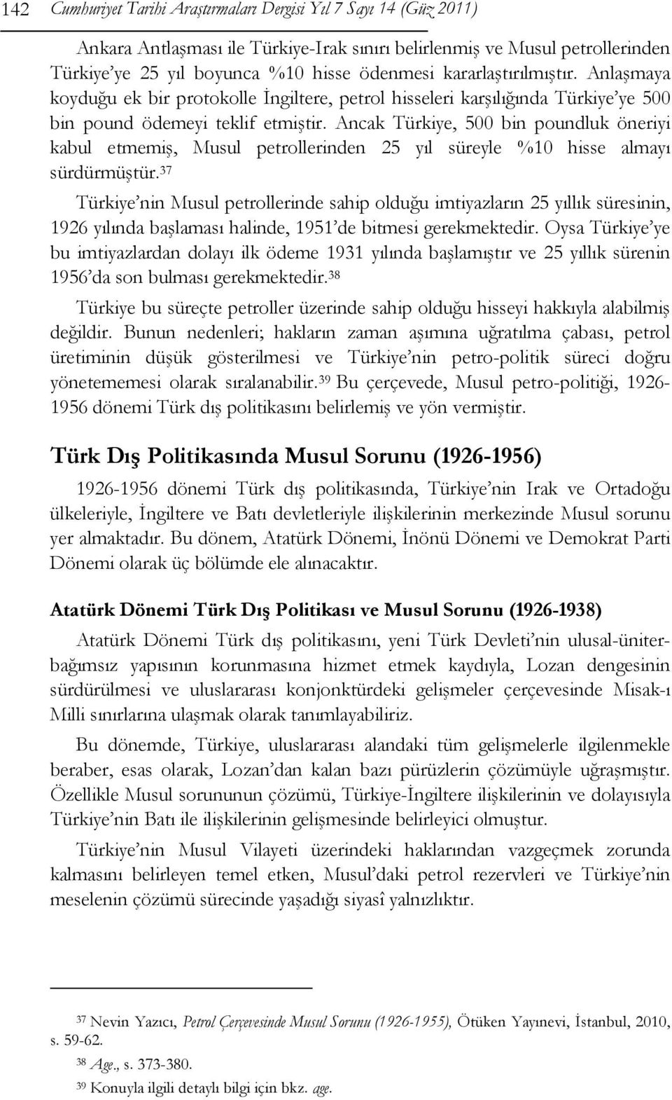 Ancak Türkiye, 500 bin poundluk öneriyi kabul etmemiş, Musul petrollerinden 25 yıl süreyle %10 hisse almayı sürdürmüştür.