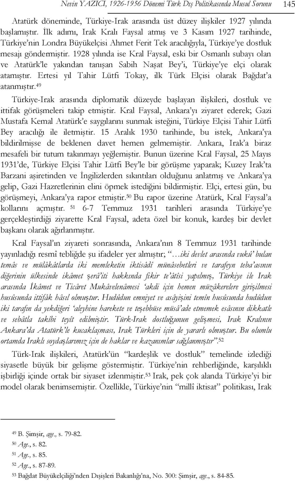 1928 yılında ise Kral Faysal, eski bir Osmanlı subayı olan ve Atatürk le yakından tanışan Sabih Naşat Bey i, Türkiye ye elçi olarak atamıştır.