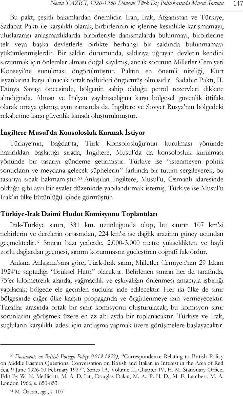 birbirlerine tek veya başka devletlerle birlikte herhangi bir saldırıda bulunmamayı yükümlenmişlerdir.